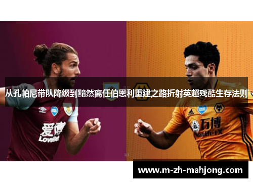 从孔帕尼带队降级到黯然离任伯恩利重建之路折射英超残酷生存法则