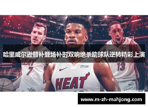 哈里威尔逊替补登场补时双响绝杀助球队逆转精彩上演