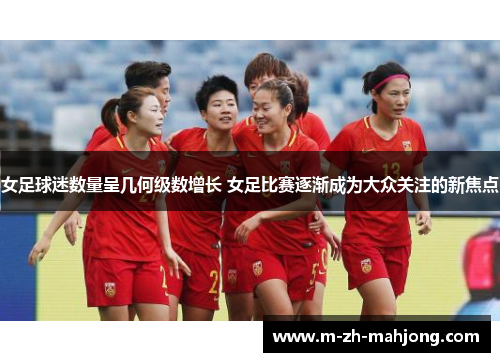 女足球迷数量呈几何级数增长 女足比赛逐渐成为大众关注的新焦点