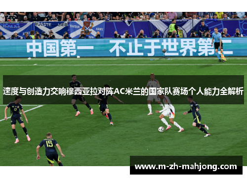 速度与创造力交响穆西亚拉对阵AC米兰的国家队赛场个人能力全解析